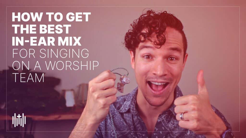 How to Get the Best In-Ear Monitor (IEM) Mix for Singing on a Worship Team