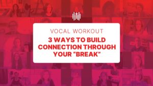 Vocal Workout - 3 Ways To Build Connection Through Your “Break”